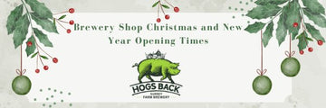 Check out the Brewery Shop Christmas and New Year Opening hours - Hogs Back Brewery