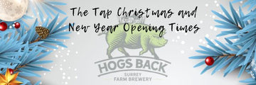 Check out the Brewery Tap Christmas and New year opening hours - Hogs Back Brewery